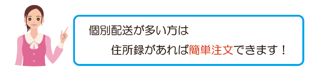 個別配送が多い方は住所録があれば簡単注文できます