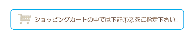 ショッピングカートの中では下記1、2をご指定下さい